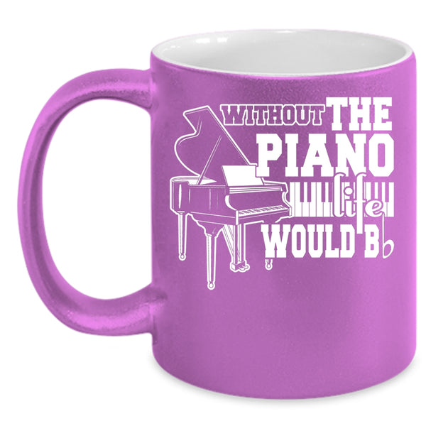 Without The Piano Life Would Bb Coffee Mug, Cute Piano Coffee Cup