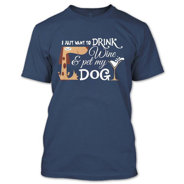 I Just Want To Drink Wine T Shirt, Pet My Dog T Shirt