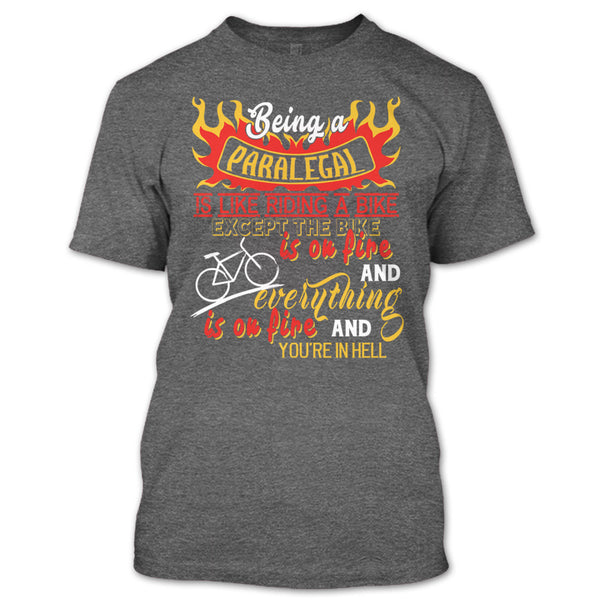 Being A Paralegal Is Like Riding A Bike T Shirt, Except The Bike Is On Fire And Everything T Shirt