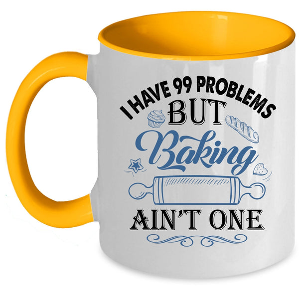Baking Ain't One Coffee Mug, I Have 99 problems Accent Mug