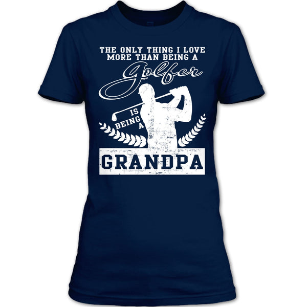 Being A Golfer T Shirt, Being A Grandpa T Shirt