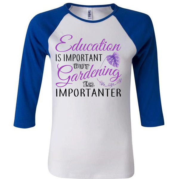 Education Is Important But Gardening Is Importanter T Shirt, Teacher T Shirt