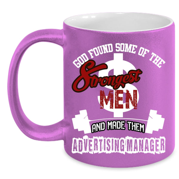 The Strongest Men Coffee Mug, Made Them Advertising Manager Coffee Cup