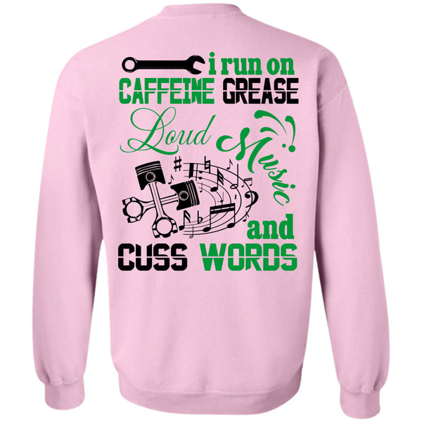 Being A Mechanic T Shirt, I Run On Caffeine Grease Loud Music And Cuss Words Sweatshirt