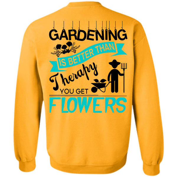 Being A Gardener T Shirt, Gardening Is Better Than Therapy You Get Flowers Sweatshirt