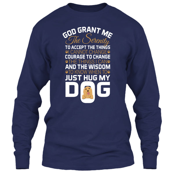 God Grant Me The Serenity T Shirt, Just Hug My Dog T Shirt