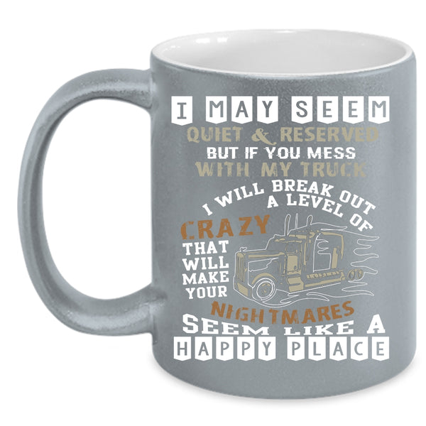 Don't Mess With My Truck Coffee Mug, I Will Break Out A Level Of Crazy Coffee Cup