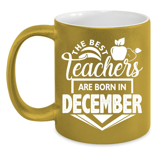 The Best Teachers Are Born In December Coffee Mug, Cute Teacher Coffee Cup
