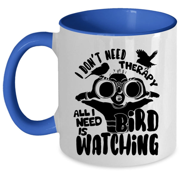 I Need Is Bird Watching Coffee Mug, I Don't Need Therapy Accent Mug