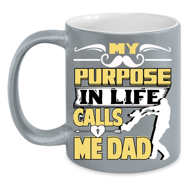 My Purpose In Life Calls Me Dad Coffee Mug, Best Dad Coffee Cup