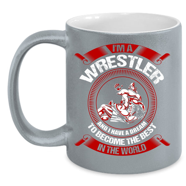 I'm A Wrestler Coffee Mug, I Have A Dream To Become The Best In The World Coffee Cup