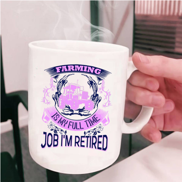 I'm Retired Coffee Mug, Farming Is My Full Time Job Cup