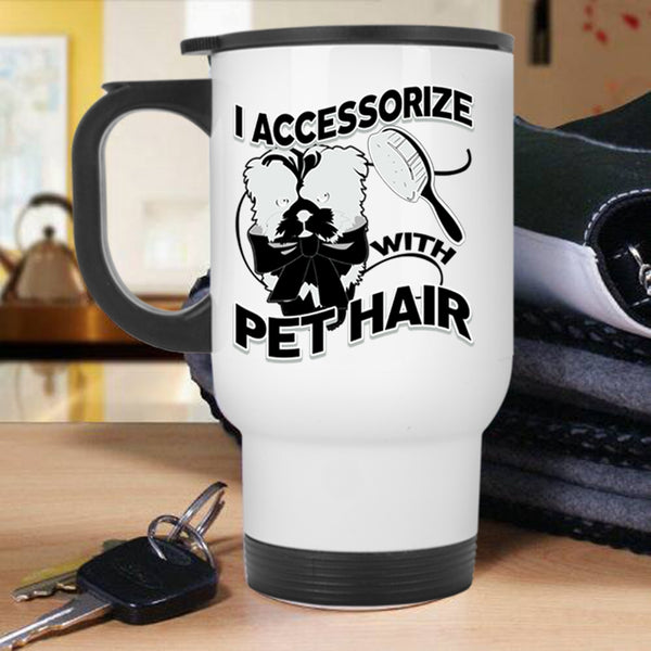 I Love My Pets Travel Mug, I Accessorize With Pet Hair Mug