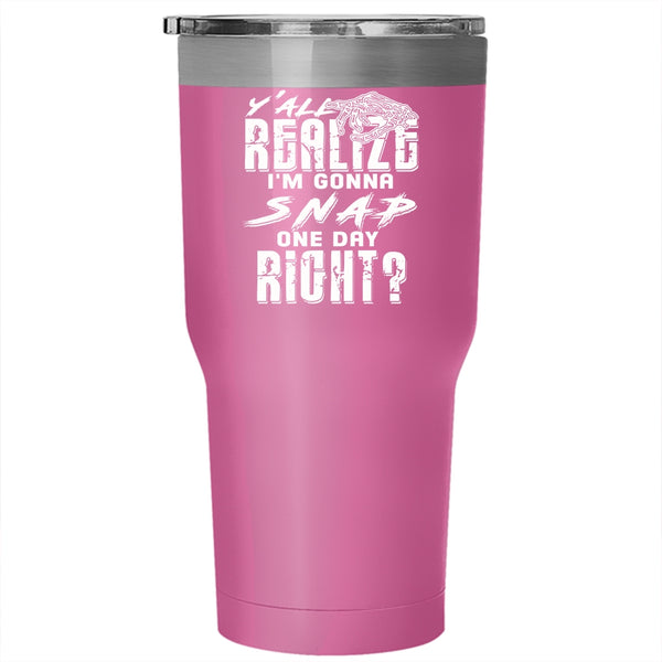 Y'all Realing I'm Gonna Snap Tumbler 30 oz Stainless Steel, Awesome Travel Mug