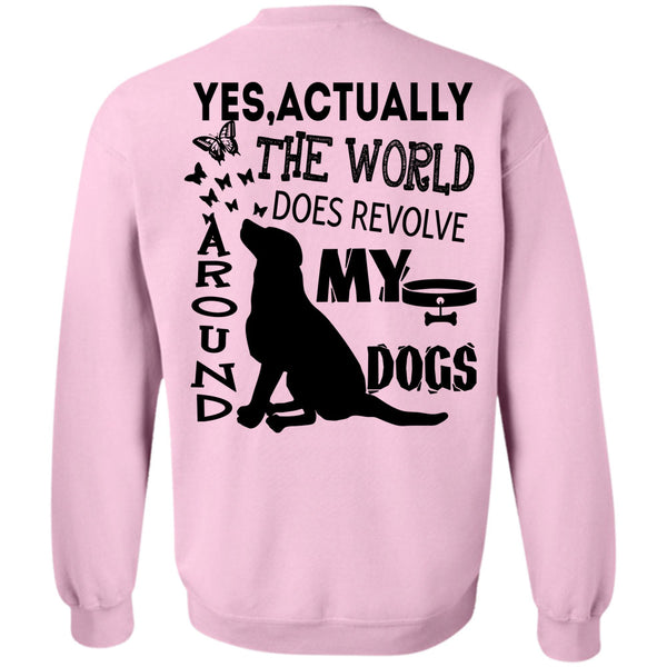 I Love My Dogs T Shirt, The World Does Revolve Around My Dogs Sweatshirt
