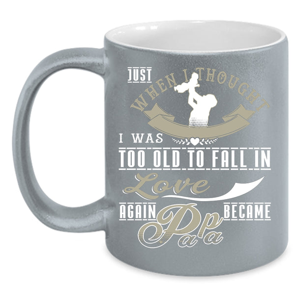 I Was Too Old To Fail In Love Again Coffee Mug, Became Papa Coffee Cup