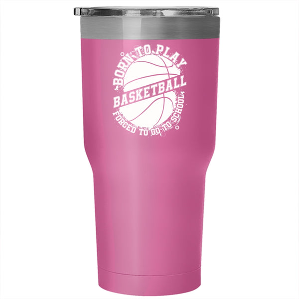 Born To Play Basketball Tumbler 30 oz Stainless Steel, Forced To Go To School Travel Mug