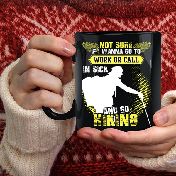 I Wanna Go To Work Or Call In sick Coffee Mug, Go Hiking Coffee Cup