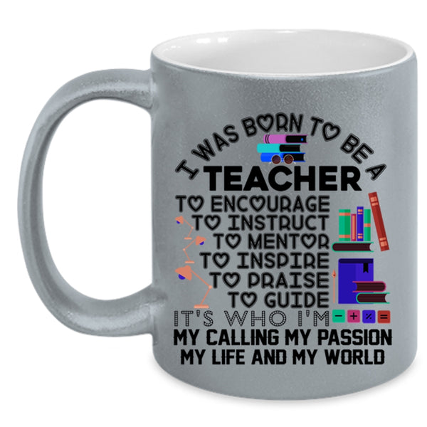 My Passion My Life And My World Coffee Mug, I Was Born To Be A Teacher Accent Mug