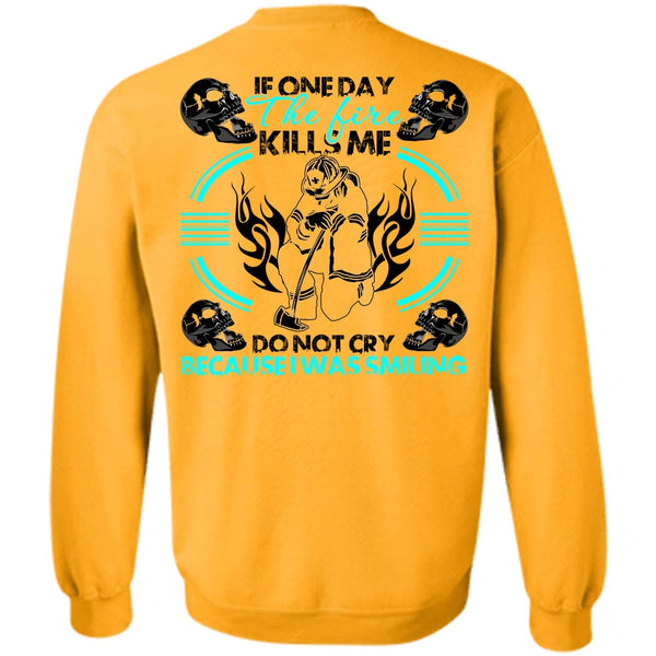 I Love Firefighter T Shirt, If One Day The Fire Kills Me Sweatshirt