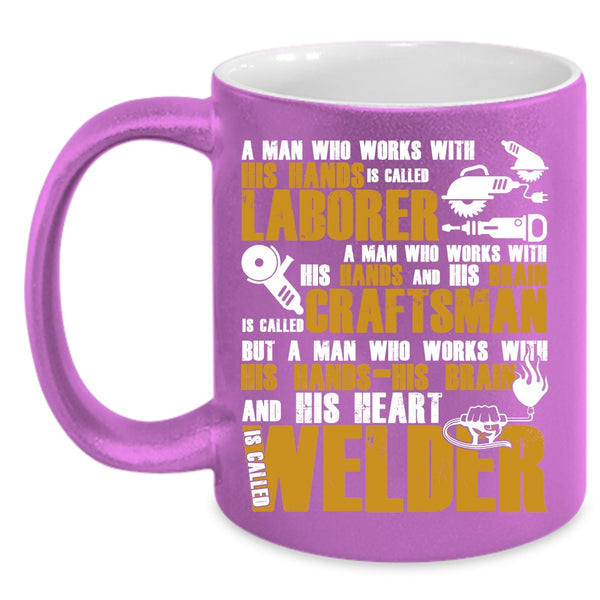 A Man Works With His Hands And His Heart Coffee Mug, Called Welder Coffee Cup