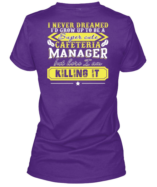 I'd Grow Up To be A Cafeteria Manager T Shirt, I Never Dreamed T Shirt