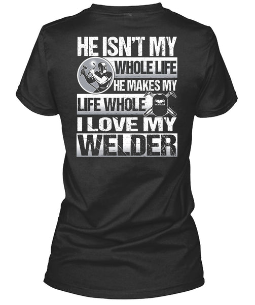 I Love My Welder T Shirt, He Makes My Life T Shirt