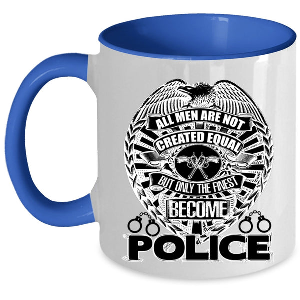 Only The Finest Become Police Coffee Mug, All Men Are Not Created Equal Accent Mug