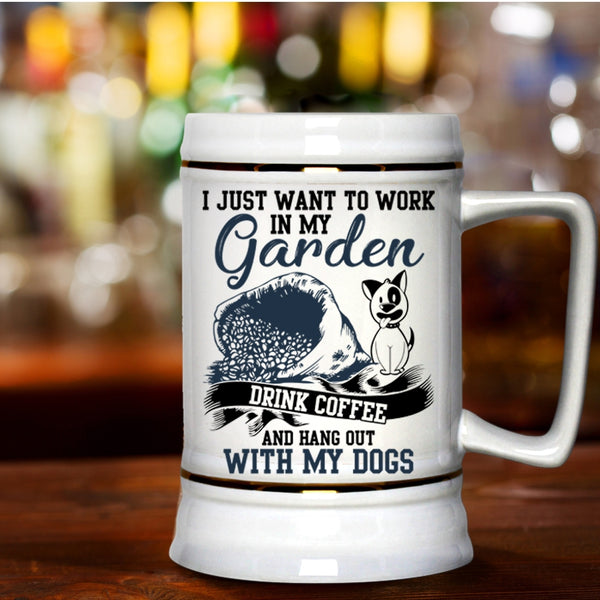 Drink Coffee And My Dogs Beer Stein 22oz, I Just Want To Work In My Garden Beer Mug