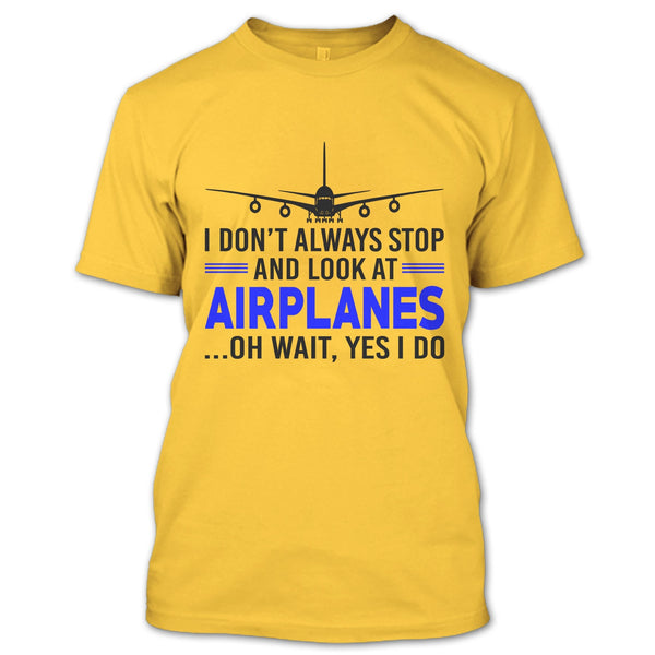 I Don't Always Stop And Look At Airplanes T Shirt, Funny Airplanes T Shirt