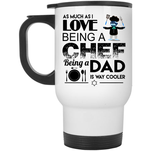 Being A Dad Is Way Cooler Travel Mug, I Love Being A Chef Mug