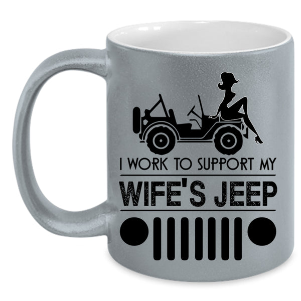 Cute Wife's Jeep Coffee Mug, I Work To Support My wife's Jeep Accent Mug