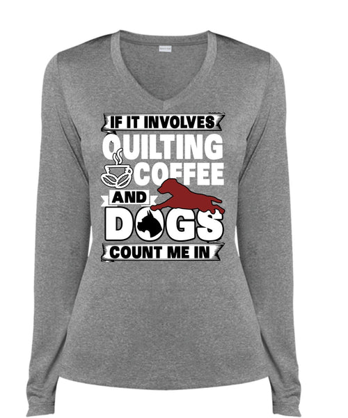 It Involves Quilting Coffee T Shirt, Dogs Count Me In T Shirt, Cool Shirt (Ladies LS Heather V-Neck)