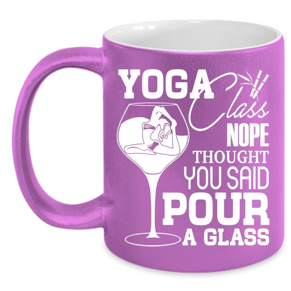 Yoga Class Nope Thought Coffee Mug, You Said Pour A Glass Coffee Cup