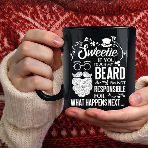 Sweetie If You Touch My Beard Coffee Mug, I'm Not Responsible For What Happens Next Coffee Cup