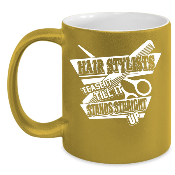 Hair Stylist Coffee Mug, Tease It Till It Stands Straight Up Coffee Cup