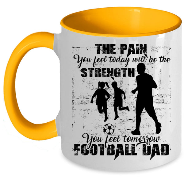 Cool Football Dad Coffee Mug, You Feel Tomorrow Football Dad Accent Mug