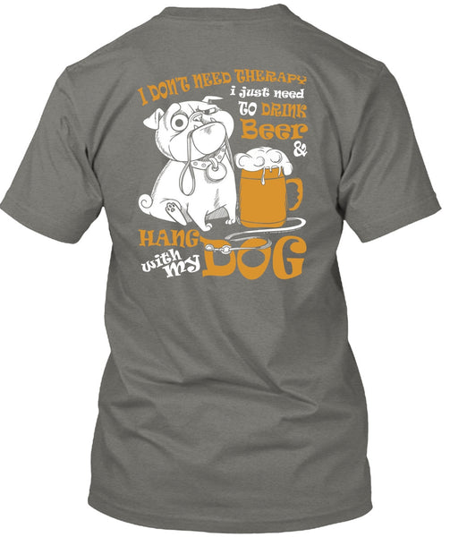 Hang With My Dog T Shirt, I Just Need To Drink Beer T Shirt