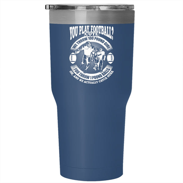 You Play Football Tumbler 30 oz Stainless Steel, We Throw 100 Pound Girl Travel Mug