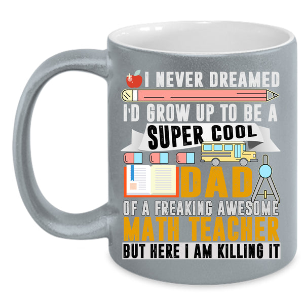 I'd Grow Up To Be A Dad Of A Math Teacher Coffee Mug, Funny Papa Coffee Cup