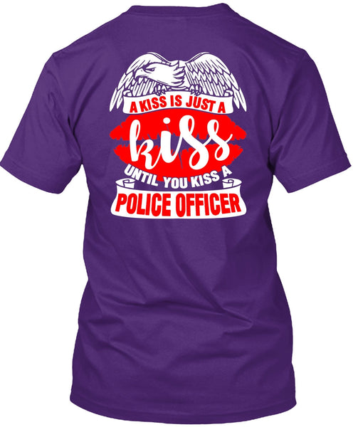 You Kiss A Police Officer T Shirt, A Kiss Is Just A Kiss T Shirt