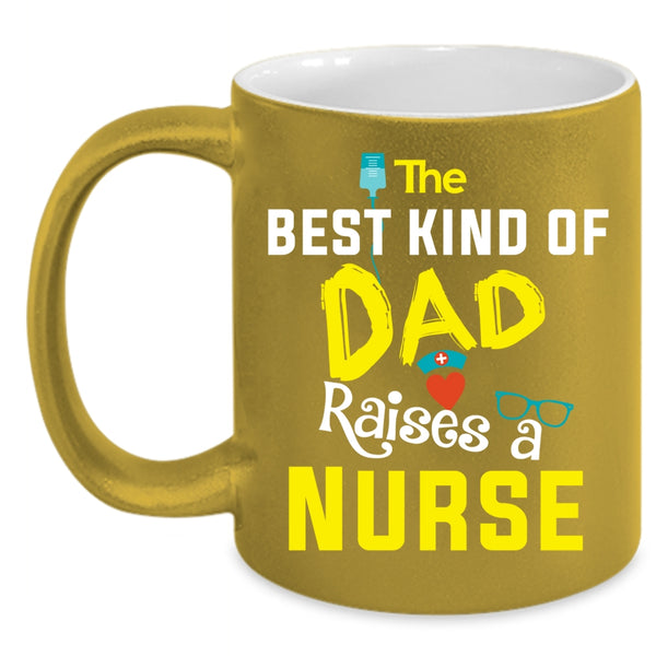The Best Kind Of Dad Raises A Nurse Coffee Mug, Awesome Nurses Coffee Cup