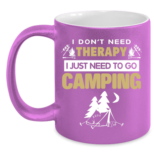 I Don’t Need Therapy Coffee Mug, I Just Need To Go Camping Coffee Cup