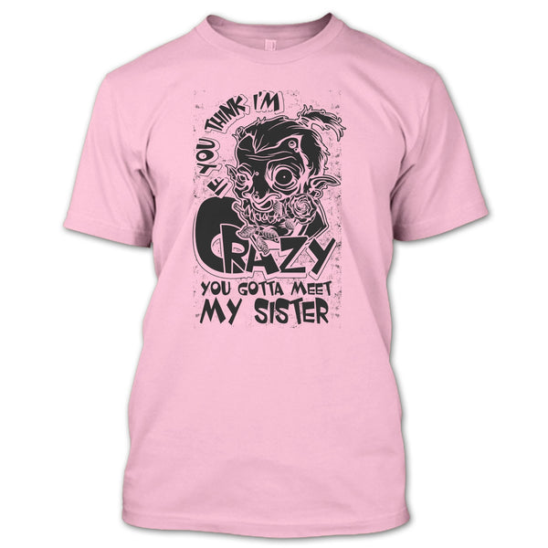 If You Think I'm Crazy T Shirt, Coolest Sister T Shirt