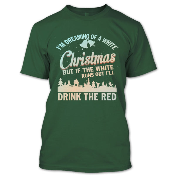 I'm Dreaming Of A White Christmas T Shirt, I'll Drink The Red T Shirt