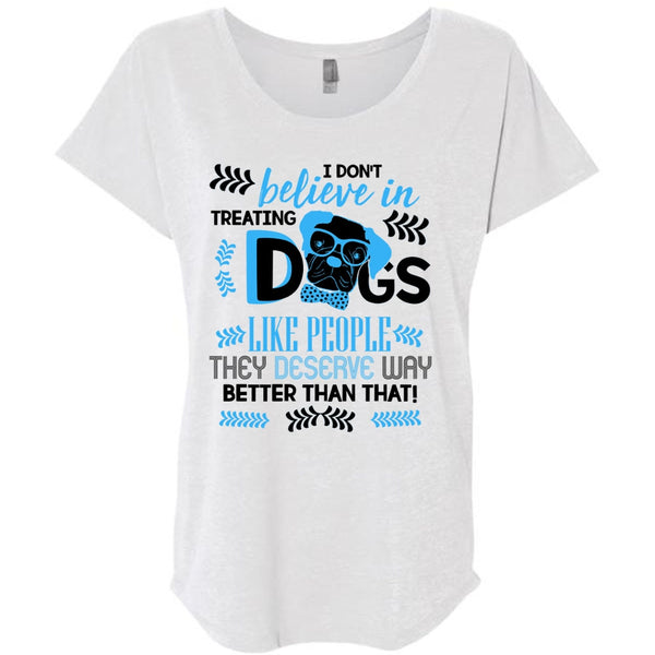I Don't Believe In Treating Dogs T Shirt, I Love My Dog T Shirt, Awesome T-Shirts