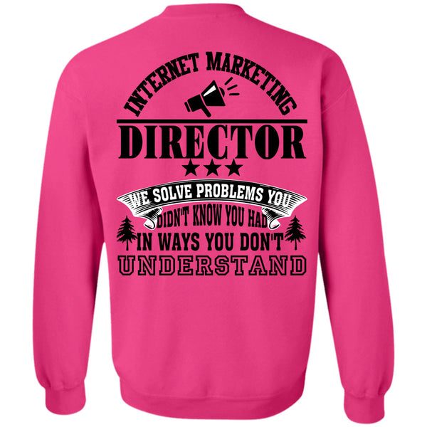 Being A Director T Shirt, Internet Marketing Director We Solve Problems Sweatshirt