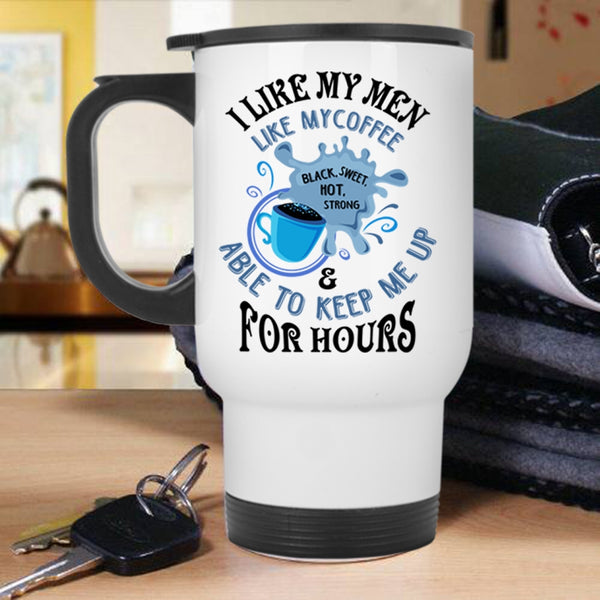 I Love Coffee Travel Mug, I Like My Men Like My Coffee Mug
