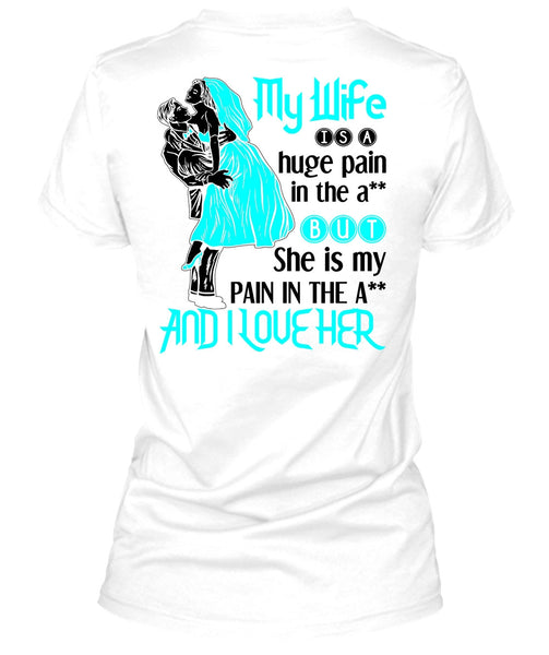 My Wife Is A Huge Pain T Shirt, Being A Wife T Shirt