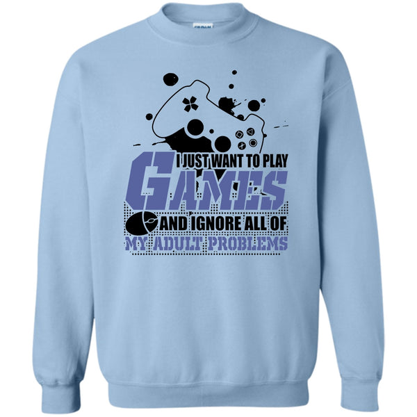 Coolest Gamer T Shirt, I Just Want To Play Games Sweatshirt
